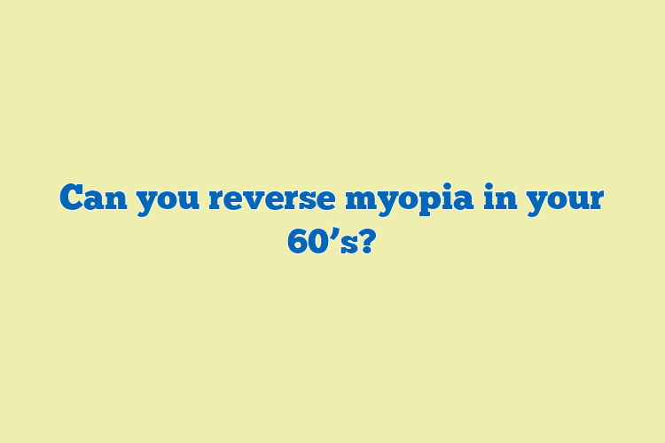 Can you reverse myopia in your 60’s?