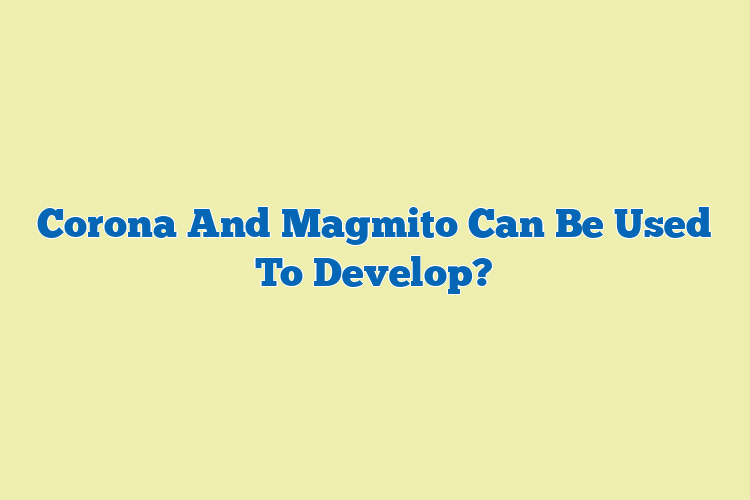 Corona And Magmito Can Be Used To Develop?