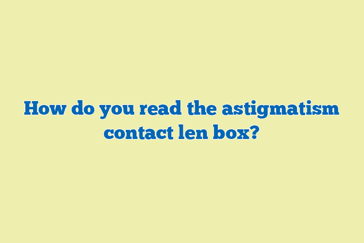 How do you read the astigmatism contact len box?