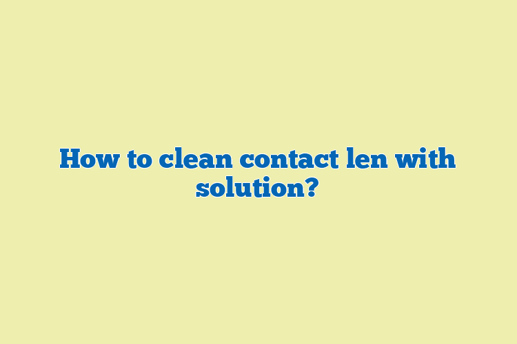 How to clean contact len with solution?