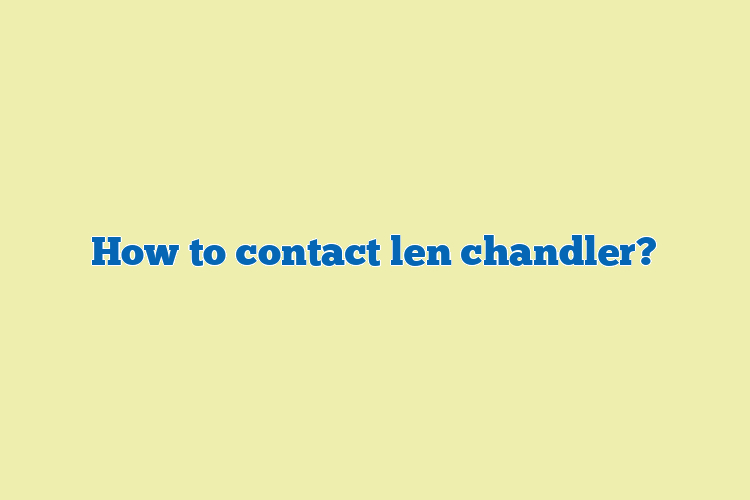 How to contact len chandler?