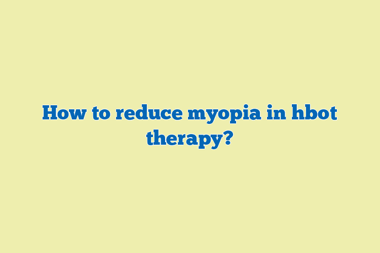 How to reduce myopia in hbot therapy?