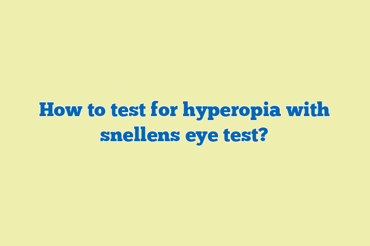 How to test for hyperopia with snellens eye test?