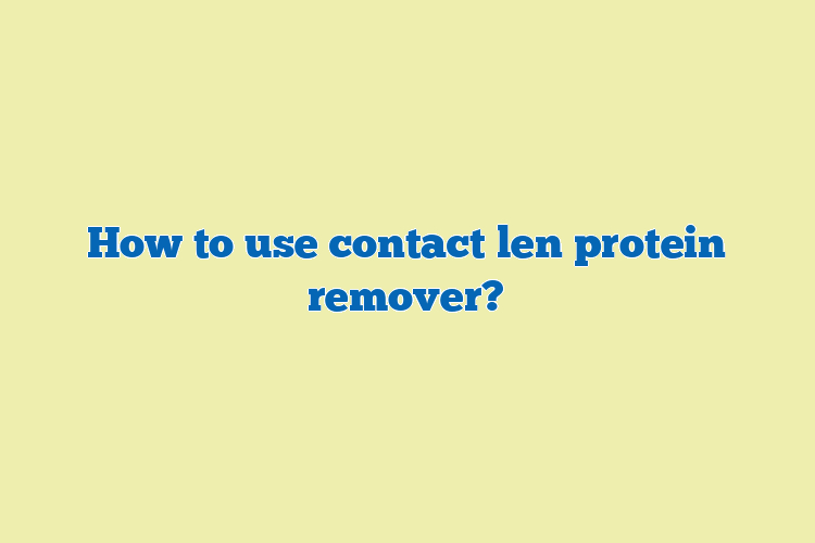 How to use contact len protein remover?