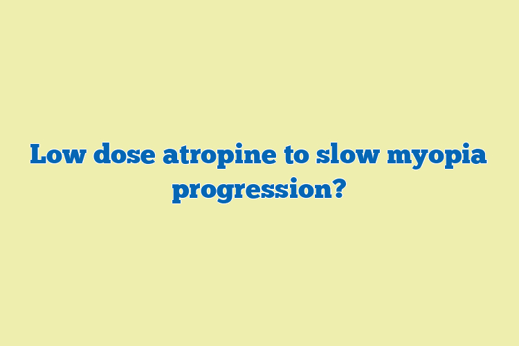 Low dose atropine to slow myopia progression?