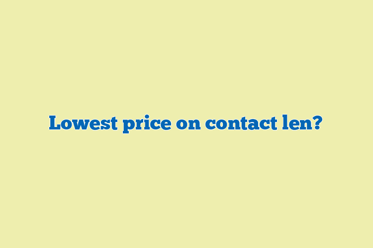 Lowest price on contact len?
