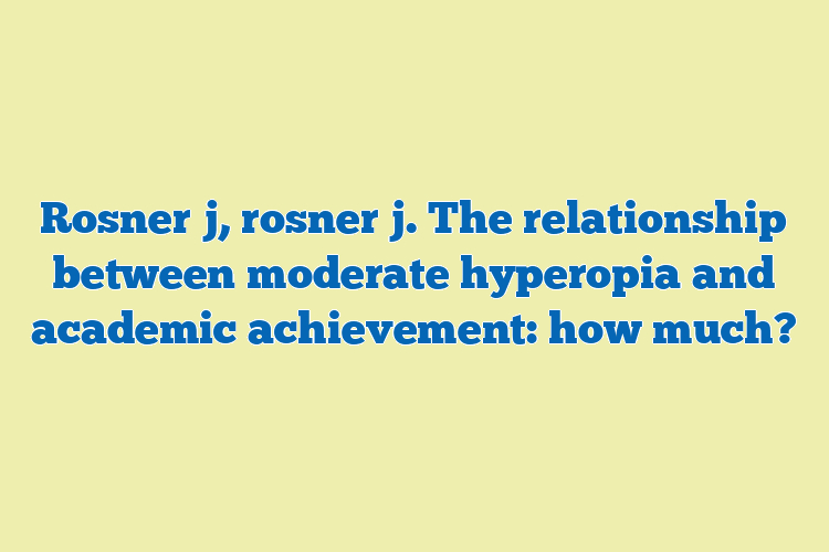 Rosner j, rosner j. The relationship between moderate hyperopia and academic achievement: how much?