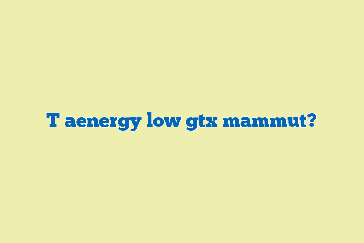 T aenergy low gtx mammut?