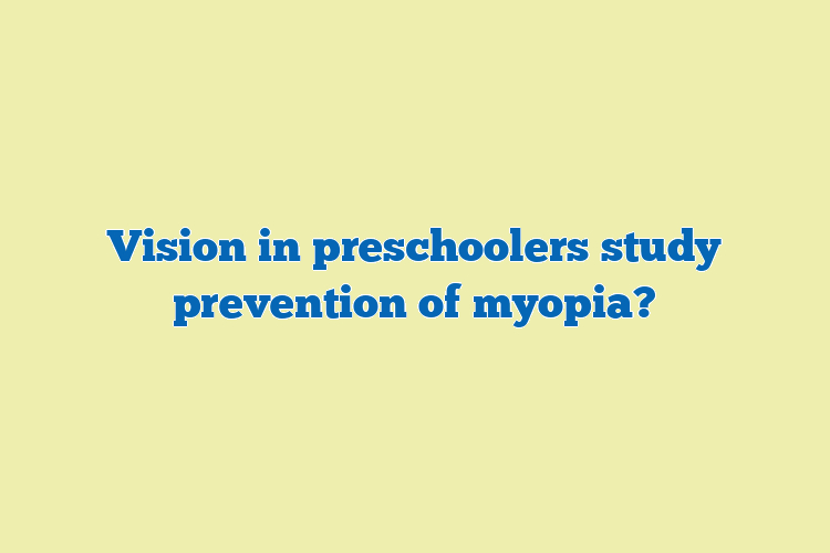 Vision in preschoolers study prevention of myopia?