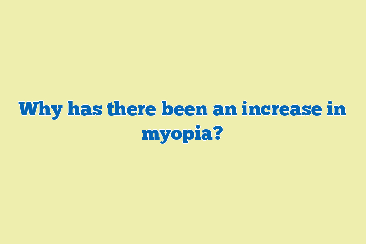 Why has there been an increase in myopia?